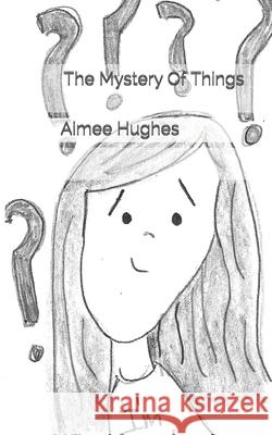 The Mystery Of Things Hughes, Aimee 9781491222201