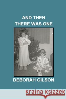 And Then There Was One: Personal Stories Written as Memoir - A Request from My Dying Mother Deborah Gilson 9781491222638