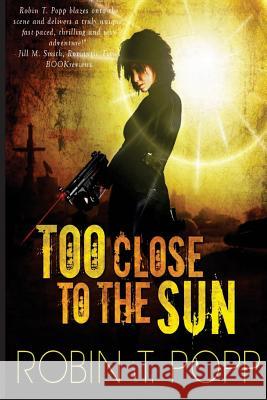 Too Close to the Sun Robin T. Popp 9781491222850 Createspace