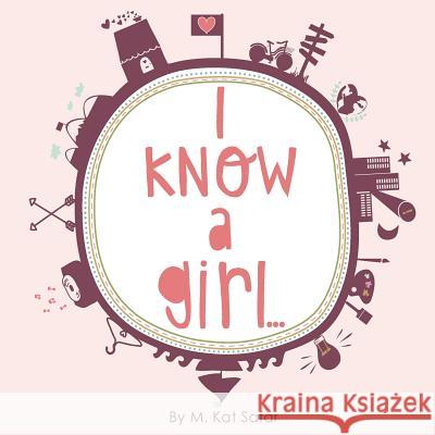 I Know a Girl... M. Kat Safar 9781491223086 Createspace