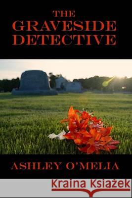 The Graveside Detective Ashley O'Melia Sydney Ambos 9781491223338 Createspace