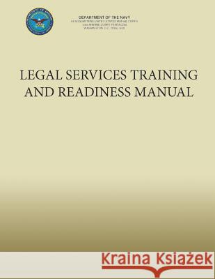 Legal Services Training and Readiness Manual Department of the Navy                   U. S. Marine Corps 9781491225455