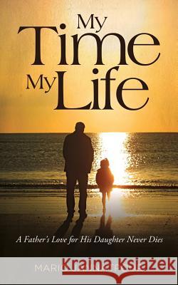My Time, My Life: A Father's Love for His Daughter Never Dies Mario Jannatpour 9781491225592