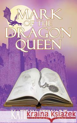 Mark of the Dragon Queen Katie W. Stewart 9781491226872