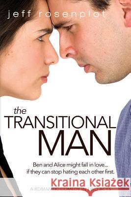 The Transitional Man: A Romantic Comedy in Two Acts Jeff Rosenplot 9781491227985
