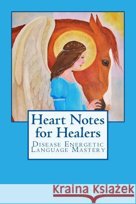 Heart Notes for Healers: Disease Energetic Language Mastery Cathy Seabroo 9781491228302 Createspace