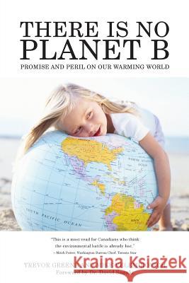 There Is No Planet B: Promise And Peril On Our Warming World Velemirovich, Mike 9781491228555 Createspace