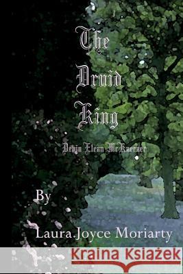 The Druid King - Devin Elean McKaeraer Laura Joyce Moriarty 9781491228586