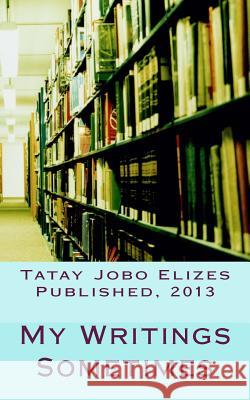 My Writings Sometimes Tatay Jobo Elize 9781491229002 Createspace