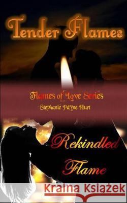 Tender Flames & Rekindled Flame Stepanie Payne Hurt Kaleigh Payne Kaleigh Payne 9781491229170