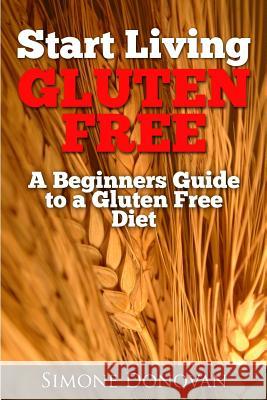 Start Living Gluten Free Simone Donovan 9781491229668 Createspace