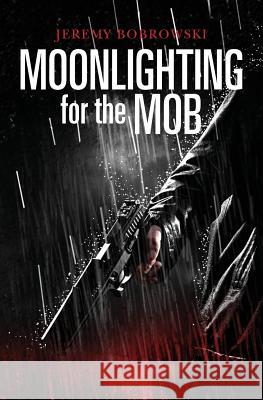 Moonlighting for the Mob Jeremy Bobrowski 9781491230848 Createspace