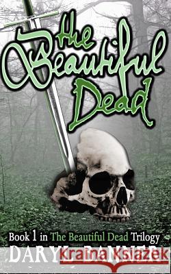 The Beautiful Dead Daryl Banner Daryl Banner 9781491234068 Createspace