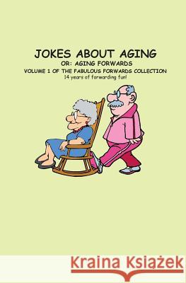 Jokes About Aging: An extract from the book: Fabulous Forwards Godfrey, Charlotte 9781491234389 Createspace