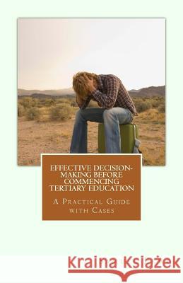 Effective Decision-making before Commencing Tertiary Education: A Practical Guide with Cases Ekwo, Samuel N. 9781491236864 Createspace