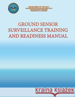 Ground Sensor Surveillance Training and Readiness Manual Department of the Navy                   U. S. Marine Corps 9781491237014 Createspace