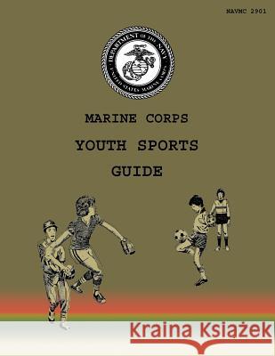 Marine Corps Youth Sports Guide Department of the Navy                   U. S. Marine Corps 9781491237465