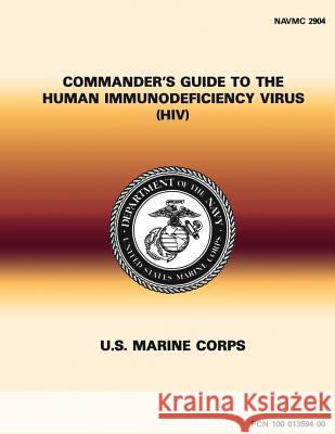 Commander's Guide to the Human Immunodeficiency Virus (HIV) Department of the Navy                   U. S. Marine Corps 9781491237533 Createspace