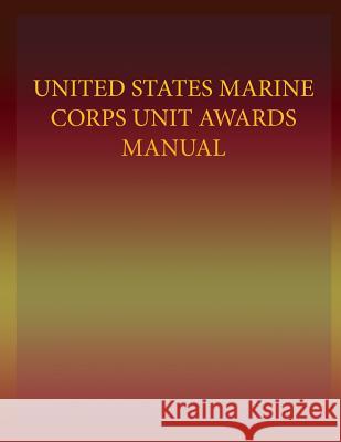 United States Marine Corps Unit Awards Manual Department of the Navy                   U. S. Marine Corps 9781491237687 Createspace