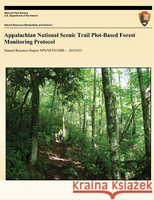 Appalachian National Scenic Trail Plot-Based Forest Monitoring Protocol U. S. Department of the Interior         National Park Service 9781491239766 Createspace