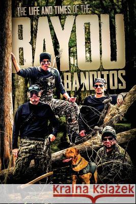 The Life and Times of the Bayou Banditos R. C. Farrington Jason Farrington 9781491240236 Createspace