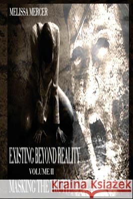 Existing Beyond Reality Volume II: Masking The Truth Mercer, Melissa a. 9781491240946 Createspace