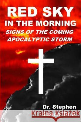 Red Sky in the Morning: Signs of the Coming Apocalyptic Storm Dr Stephen Sanc 9781491242131 Createspace Independent Publishing Platform