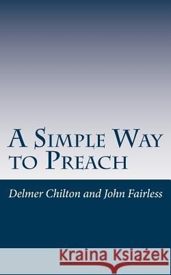A Simple Way to Preach Dr Delmer L. Chilton Dr John Fairless 9781491242247 Createspace