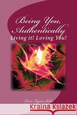 Being You, Authentically, Living it! Loving You!: A Companion Book to Being You, Authentically, Living It, Loving You Spirit Deck Koke, Lori-Lynn 9781491243442