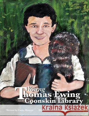 Young Thomas Ewing and the Coonskin Library Cathy Mowrer Emily Bonnette Hendershot 9781491243800 Createspace