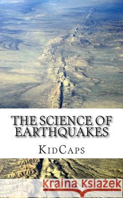 The Science of Earthquakes: Understanding Weather Just for Kids! Kidcaps 9781491243992 Createspace