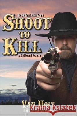 Shoot to Kill MR Van Holt 9781491244678 Createspace