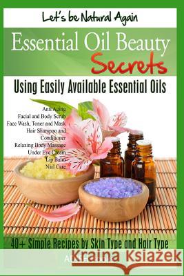Essential Oil Beauty Secrets: Make Beauty Products at Home for Skin Care, Hair Care, Lip Care, Nail Care and Body Massage for Glowing, Radiant Skin Pamesh Y 9781491244937 Createspace