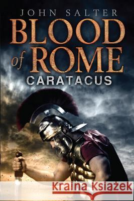 Blood of Rome: Caratacus John Edward Salter 9781491245385 Createspace