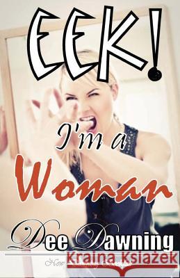 EEK! I'm a Woman Dawning, Dee 9781491246771 Createspace