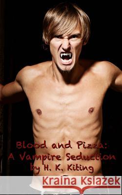 Blood and Pizza: A Vampire Seduction H. K. Kiting 9781491250075 Createspace
