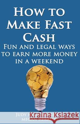 How To Make Fast Cash: Fun and Legal Ways To Earn More Money In A Weekend Herring, Megan Kay 9781491250211 Createspace