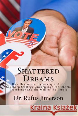 Shattered Dreams: How Hegemony, Hypocrisy and the Southern Strategy Undermined t Jimerson, Rufus O. 9781491250440 Createspace