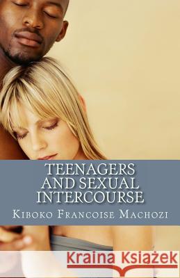 Teenagers and sexual intercourse Machozi, Kiboko Francoise 9781491250518 Createspace