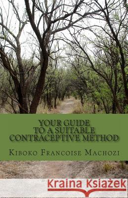 Your guide to a suitable contraceptive method Machozi, Kiboko Francoise 9781491251294 Createspace