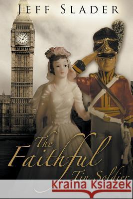 The Faithful Tin Soldier MR Jeff Slader 9781491251409