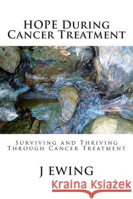 HOPE During Cancer Treatment: Surviving and Thriving Through Cancer Treatment Ewing, J. 9781491251775 Createspace
