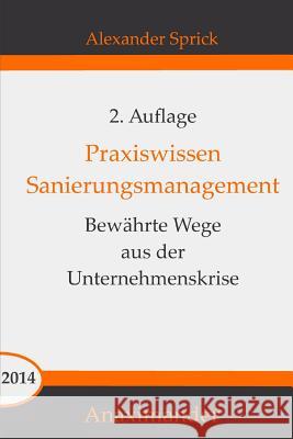 Praxiswissen Sanierungsmanagement: Bewährte Wege aus der Unternehmenskrise Sprick, Alexander 9781491254486