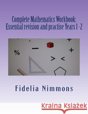 Complete Mathematics Workbook: Essential revision and practise Years 1 -2: with answers Nimmons, Fidelia 9781491254516