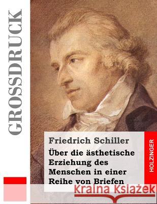 Über die ästhetische Erziehung des Menschen in einer Reihe von Briefen (Großdruck) Schiller, Friedrich 9781491255025