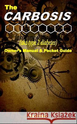 The CARBOSIS (aka type 2 diabetes) Owner's Manual and Pocket Guide Moorehouse, Janice 9781491255780 Createspace