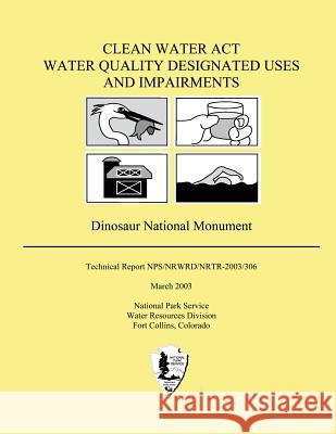 Clean Water Act Water Quality Designated Uses and Impairments: Dinosaur National Monument Service, National Park 9781491257135 Createspace
