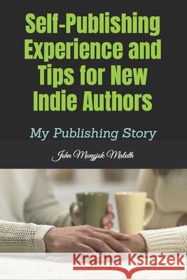 Self-Publishing Experience and Tips for new indie authors: My Publishing Story John Monyjok Maluth 9781491258460 Createspace Independent Publishing Platform