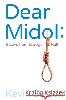 Dear Midol: Essays from Estrogen Hell Kevin Sutton 9781491259481 Createspace