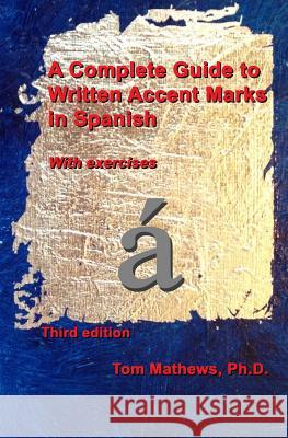 A Complete Guide to Written Accent Marks in Spanish: With exercises Mathews Ph. D., Tom 9781491261408 Createspace